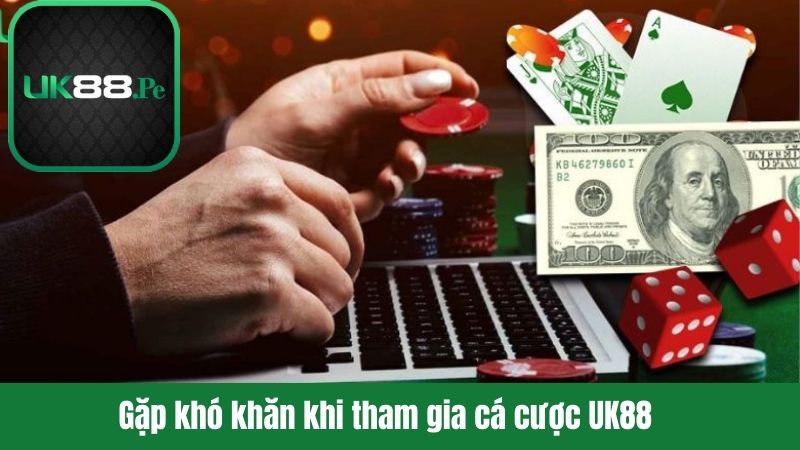 Những khó khăn thường thấy khi chơi UK88