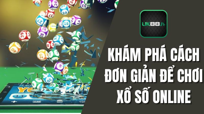 Cùng tìm hiểu cách chơi đơn giản nhất khi chơi xổ số online