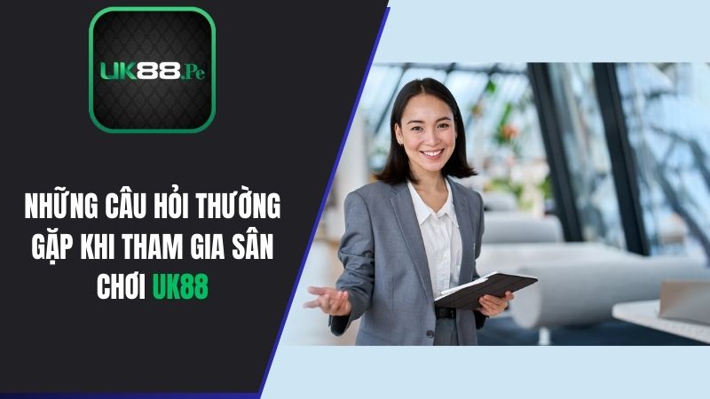 Một vài Câu Hỏi Thường Gặp khi game thủ tham gia nhà cái UK88