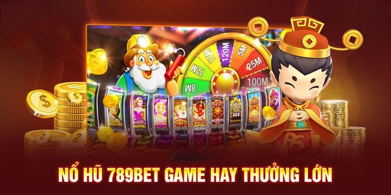 Thông tin khách quan về nổ hũ 789Bet